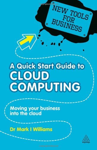 A Quick Start Guide to Cloud Computing: Moving Your Business into the Cloud (New Tools for Business) by Mark I. Williams