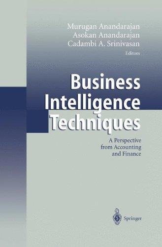Business Intelligence Techniques: A Perspective from Accounting and Finance By Murugan Anandarajan, Asokan Anandarajan, Cadambi A. Srinivasan