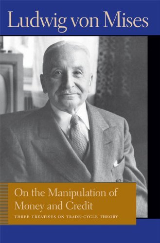 On the Manipulation of Money and Credit: Three Treatises on Trade-Cycle Theory by Ludwig von Mises