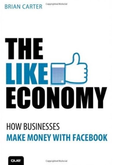 Brian Carter - The Like Economy: How Businesses Make Money With Facebook