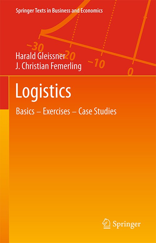Logistics: Basics - Exercises - Case Studies By Harald Gleissner, J. Christian Femerling