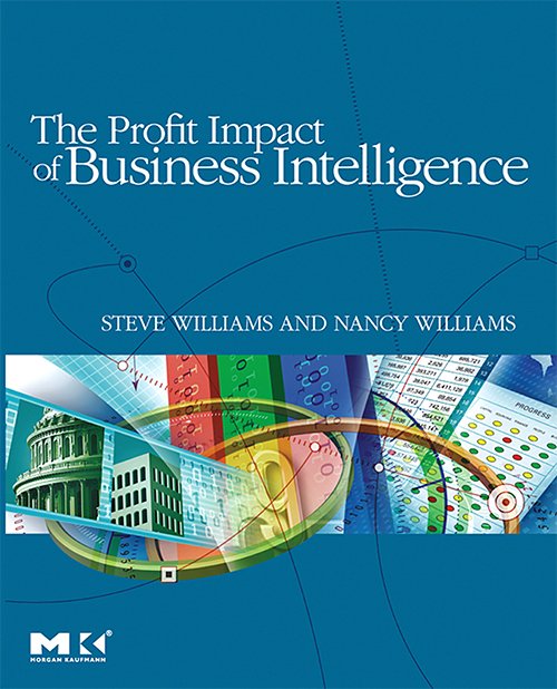 The Profit Impact of Business Intelligence by Steve Williams and Nancy Williams