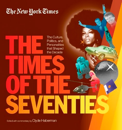 The New York Times The Times of the Seventies: The Culture, Politics, and Personalities that Shaped the Decade