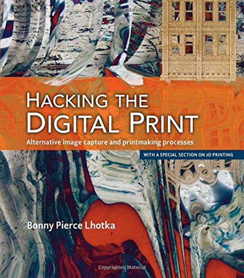Hacking the Digital Print: Alternative image capture and printmaking processes with a special section on 3D printing