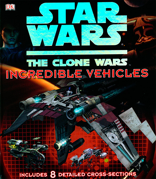 Star Wars: The Clone Wars - Incredible Vehicles by Jason Fry