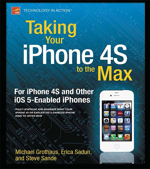 Taking Your iPhone 4S to the Max: For iPhone 4S and Other iOS 5-Enabled iPhones by Erica Sadun