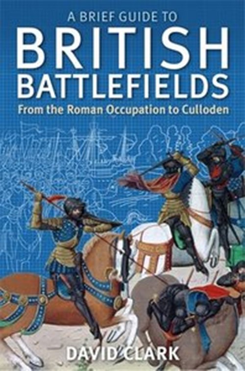 A Brief Guide to British Battlefields: From the Roman Occupation to Culloden