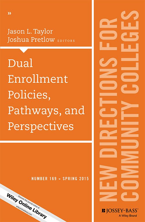 Dual Enrollment Policies, Pathways, and Perspectives: New Directions for Community Colleges, Number 169