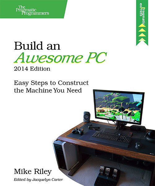 Build an Awesome PC, 2014 Edition: Easy Steps to Construct the Machine You Need