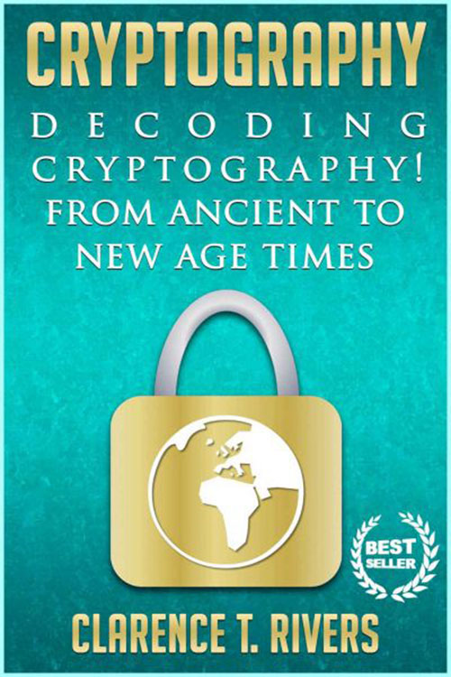 Cryptography: Decoding Cryptography! From Ancient To New Age Times