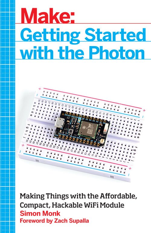 Make: Getting Started with the Photon: Making Things with the Affordable, Compact, Hackable WiFi Module