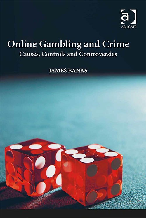 Online Gambling and Crime: Causes, Controls and Controversies