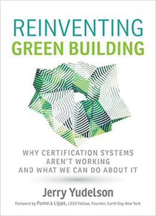 Reinventing Green Building: Why Certification Systems Aren’t Working And What We Can Do About It