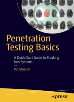 Penetration Testing Basics: A Quick-start Guide To Breaking Into Systems