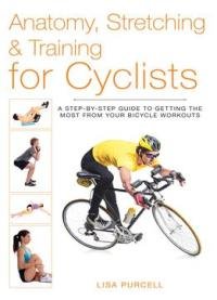 Anatomy, Stretching & Training For Cyclists: A Step-by-step Guide To Getting The Most From Your Bicycle Workouts