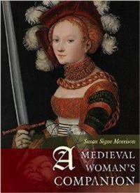 A Medieval Woman’s Companion : Women’s Lives In The European Middle Ages
