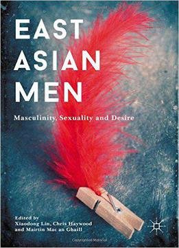 East Asian Men: Masculinity, Sexuality And Desire