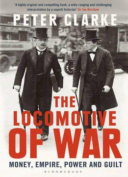 The Locomotive Of War: Money, Empire, Power And Guilt