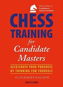 Chess Training For Candidate Masters: Accelerate Your Progress