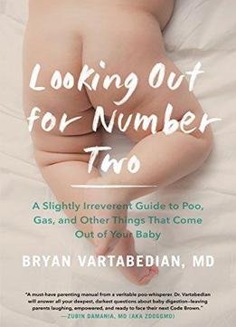 Looking Out For Number Two: A Slightly Irreverent Guide To Poo, Gas, And Other Things That Come Out Of Your Baby