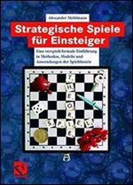 Strategische Spiele Fur Einsteiger: Eine Verspielt-formale Einfuhrung In Methoden, Modelle Und Anwendungen Der Spieltheorie