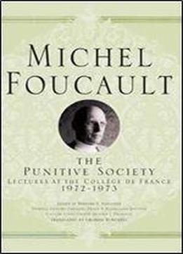 The Punitive Society: Lectures At The College De France, 1972-1973 (michel Foucault, Lectures At The College De France)