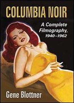Columbia Noir: A Complete Filmography, 1940-1962