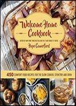Welcome Home Cookbook: 450 Comfort Food Recipes For The Slow Cooker, Stovetop, And Oven
