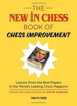 The New In Chess Book Of Chess Improvement: Lessons From The Best Players In The World's Leading Chess Magazine
