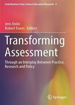 Transforming Assessment: Through An Interplay Between Practice, Research And Policy (contributions From Science Education Research)