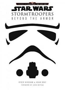Star Wars Stormtroopers: Beyond The Armor (star Wars: Journey To Star Wars: The Last Jedi)