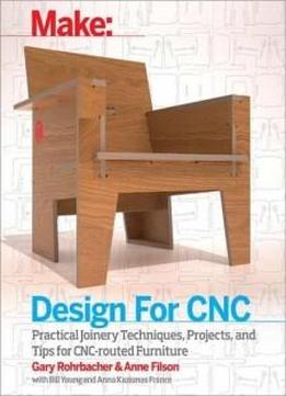 Design For Cnc: Practical Joinery Techniques, Projects, And Tips For Cnc-routed Furniture