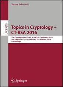 Topics In Cryptology - Ct-rsa 2016: The Cryptographers' Track At The Rsa Conference 2016, San Francisco, Ca, Usa, February 29 - March 4, 2016, Proceedings (lecture Notes In Computer Science)