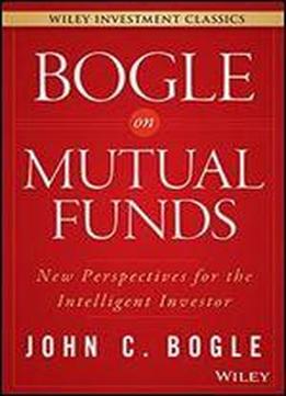 Bogle On Mutual Funds: New Perspectives For The Intelligent Investor (wiley Investment Classics)