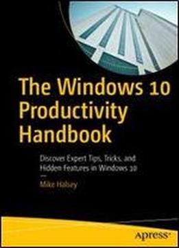 The Windows 10 Productivity Handbook: Discover Expert Tips, Tricks, And Hidden Features In Windows 10