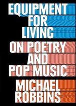 Equipment For Living: On Poetry And Pop Music