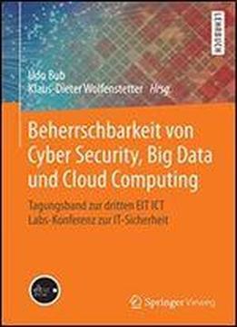 Beherrschbarkeit Von Cyber Security, Big Data Und Cloud Computing: Tagungsband Zur Dritten Eit Ict Labs-konferenz Zur It-sicherheit