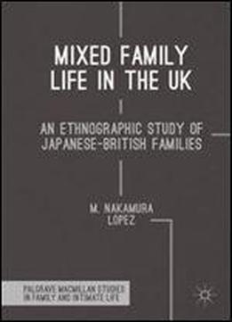 Mixed Family Life In The Uk: An Ethnographic Study Of Japanese-british Families (palgrave Macmillan Studies In Family And Intimate Life)