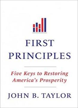 First Principles: Five Keys To Restoring America's Prosperity