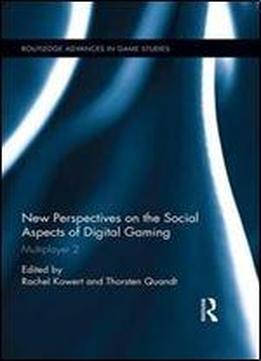 New Perspectives On The Social Aspects Of Digital Gaming: Multiplayer 2 (routledge Advances In Game Studies)