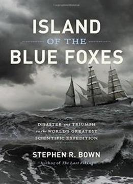 Island Of The Blue Foxes: Disaster And Triumph On The World's Greatest Scientific Expedition (a Merloyd Lawrence Book)