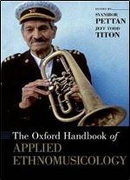 The Oxford Handbook Of Applied Ethnomusicology (oxford Handbooks)