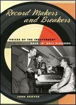 Record Makers And Breakers: Voices Of The Independent Rock 'n' Roll Pioneers (music In American Life)