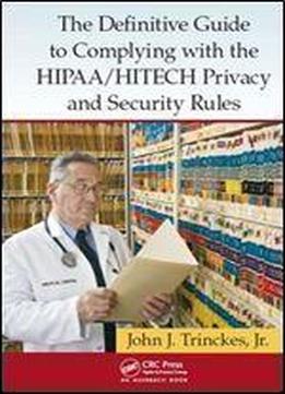 The Definitive Guide To Complying With The Hipaa/hitech Privacy And Security Rules
