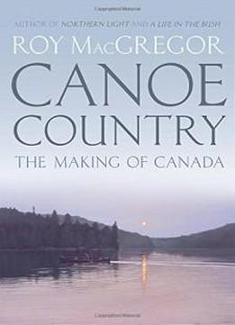 Canoe Country: The Making Of Canada