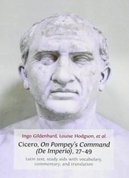 Cicero, On Pompey's Command (de Imperio), 27-49: Latin Text, Study Aids With Vocabulary, Commentary, And Translation