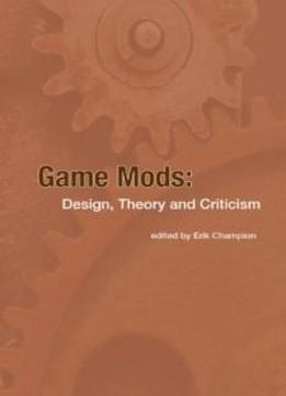 Game Mods: Design, Theory And Criticism