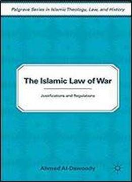 The Islamic Law Of War: Justifications And Regulations (palgrave Series In Islamic Theology, Law)
