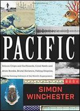 Pacific: Silicon Chips And Surfboards, Coral Reefs And Atom Bombs, Brutal Dictators, Fading Empires, And The Coming Collision Of The World's Superpowers