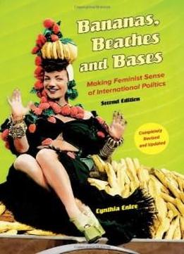 Bananas, Beaches And Bases: Making Feminist Sense Of International Politics